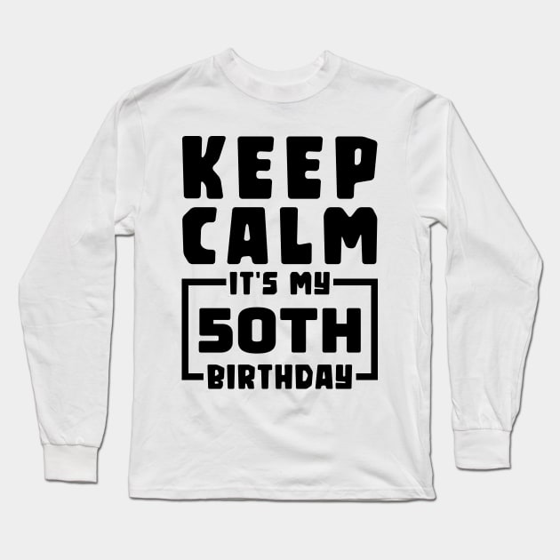 Keep calm, it's my 50th birthday Long Sleeve T-Shirt by colorsplash